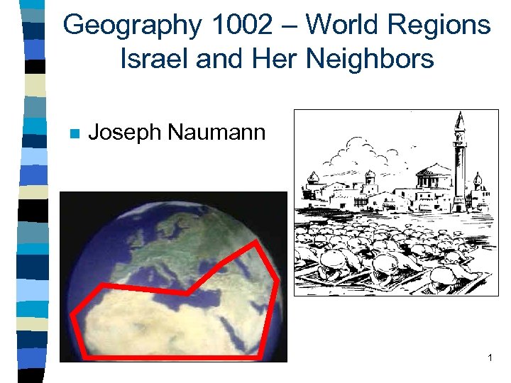Geography 1002 – World Regions Israel and Her Neighbors n Joseph Naumann 1 