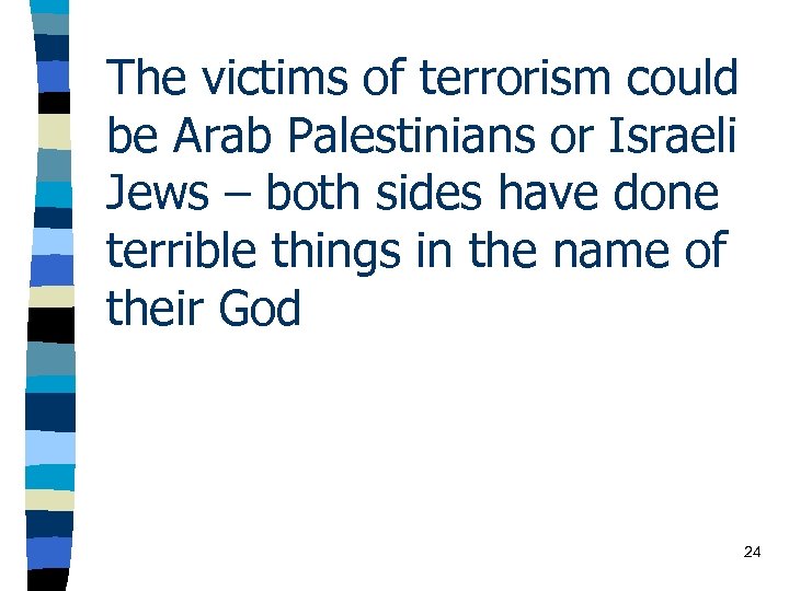 The victims of terrorism could be Arab Palestinians or Israeli Jews – both sides