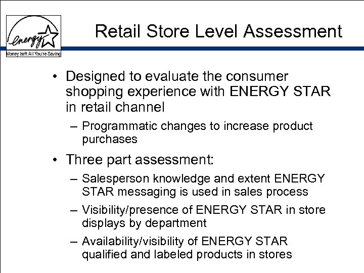 Retail Store Level Assessment • Designed to evaluate the consumer shopping experience with ENERGY
