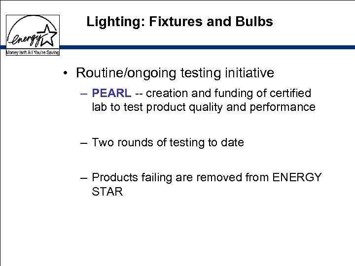 Lighting: Fixtures and Bulbs • Routine/ongoing testing initiative – PEARL -- creation and funding