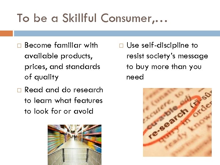 To be a Skillful Consumer, … Become familiar with available products, prices, and standards
