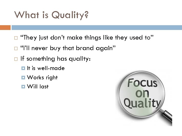 What is Quality? “They just don’t make things like they used to” “I’ll never