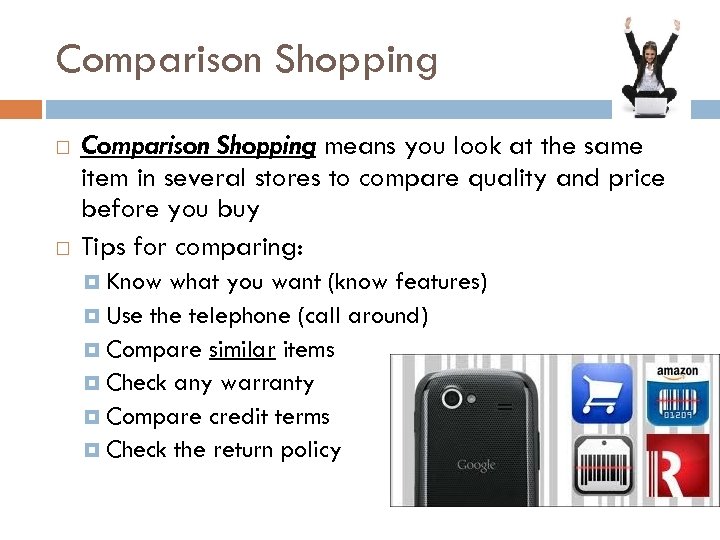Comparison Shopping means you look at the same item in several stores to compare