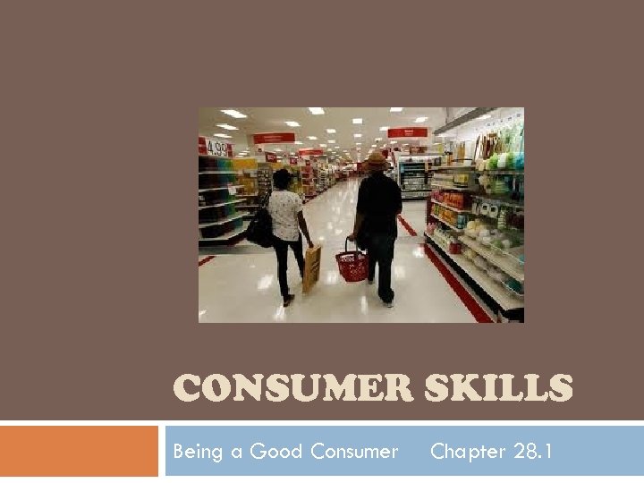 CONSUMER SKILLS Being a Good Consumer Chapter 28. 1 