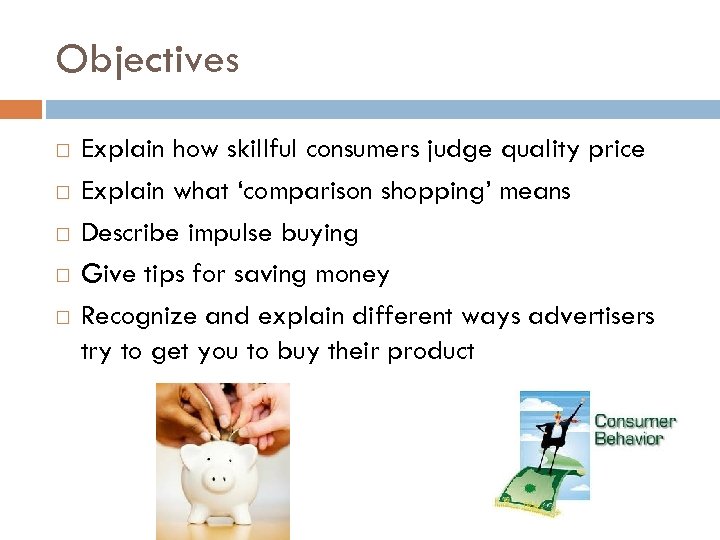 Objectives Explain how skillful consumers judge quality price Explain what ‘comparison shopping’ means Describe