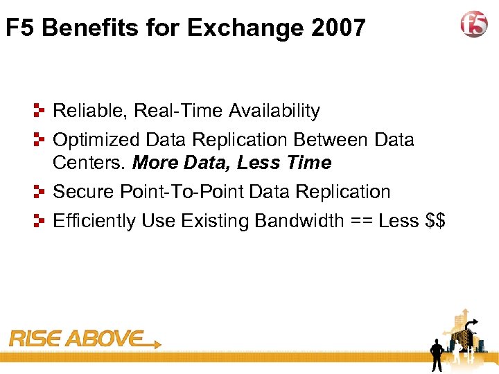 26 F 5 Benefits for Exchange 2007 Reliable, Real-Time Availability Optimized Data Replication Between