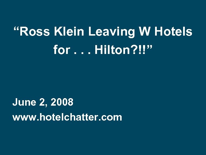  “Ross Klein Leaving W Hotels for. . . Hilton? !!” June 2, 2008