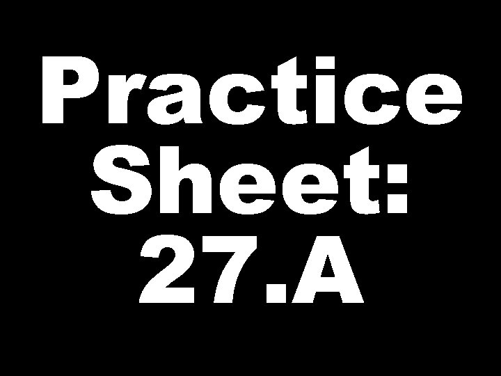 Practice Sheet: 27. A 