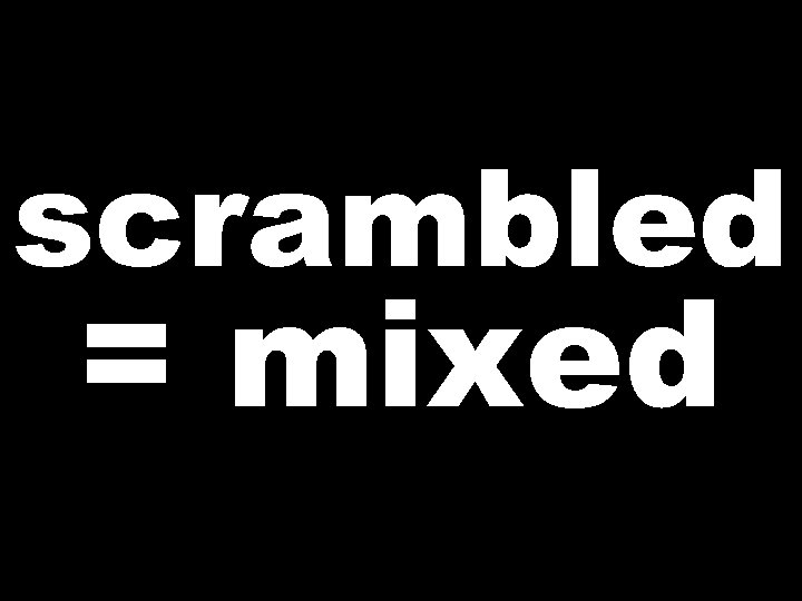 scrambled = mixed 