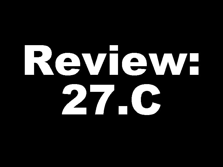 Review: 27. C 