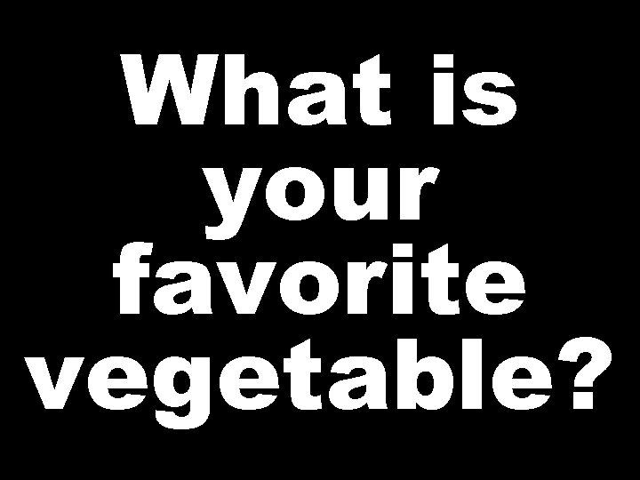 What is your favorite vegetable? 