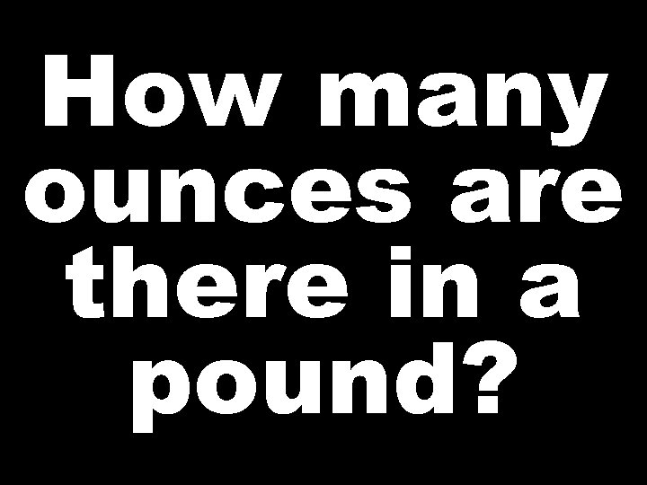 How many ounces are there in a pound? 