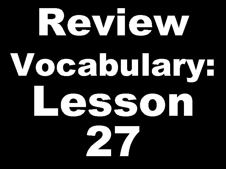 Review Vocabulary: Lesson 27 