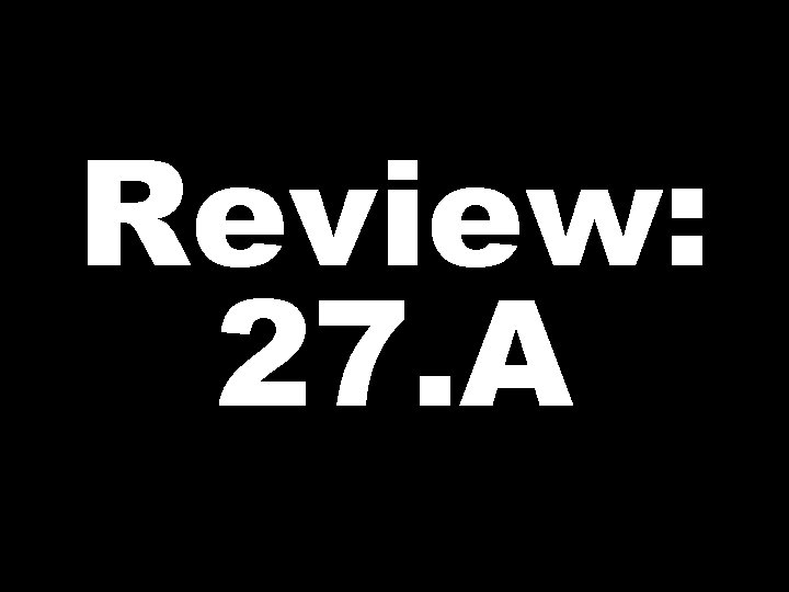 Review: 27. A 