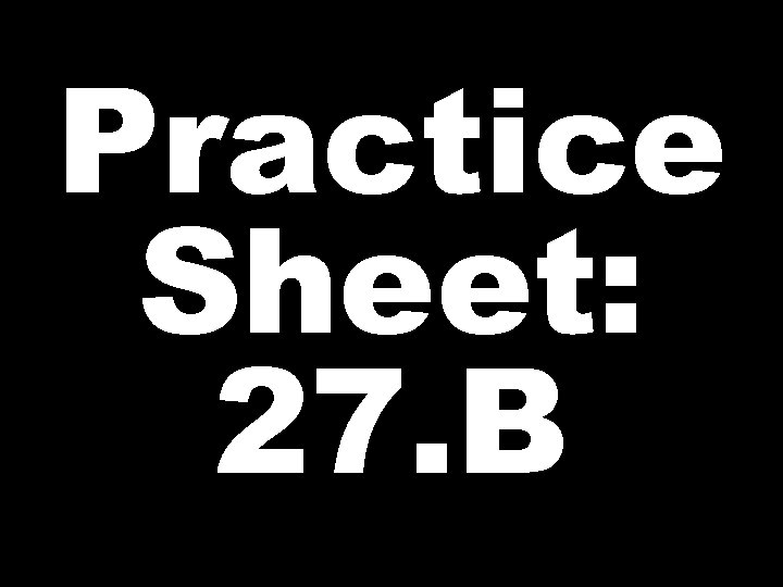 Practice Sheet: 27. B 