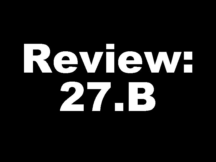 Review: 27. B 
