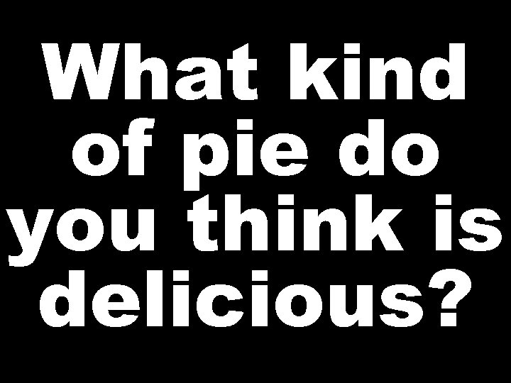 What kind of pie do you think is delicious? 