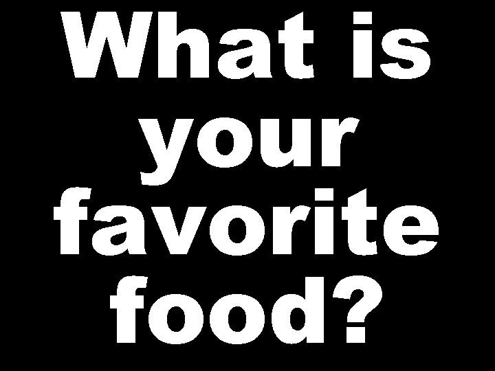 What is your favorite food? 