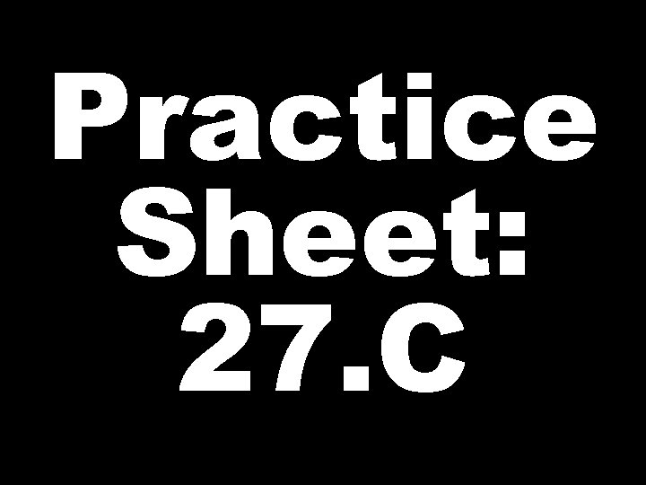 Practice Sheet: 27. C 