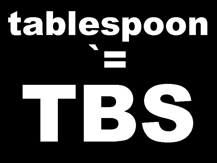 tablespoon `= TBS 