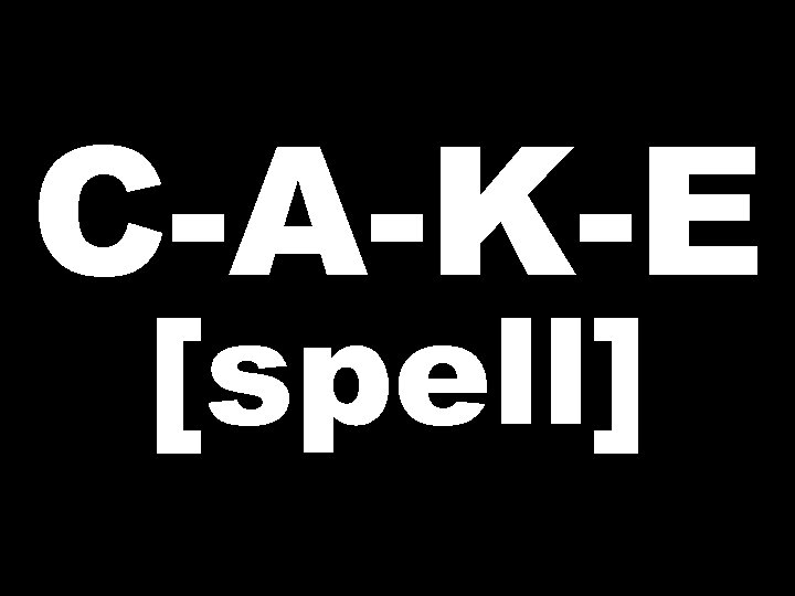 C-A-K-E [spell] 
