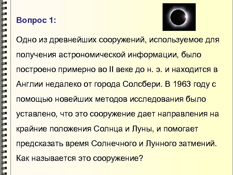 Вопрос 1: Одно из древнейших сооружений, используемое для получения астрономической информации, было построено примерно