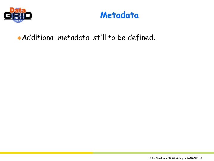 Metadata u. Additional metadata still to be defined. John Gordon - SE Workshop -