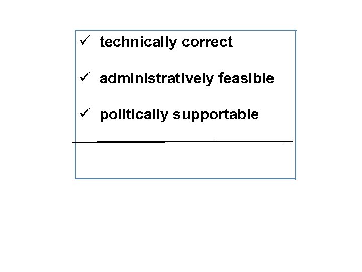 ü technically correct ü administratively feasible ü politically supportable 