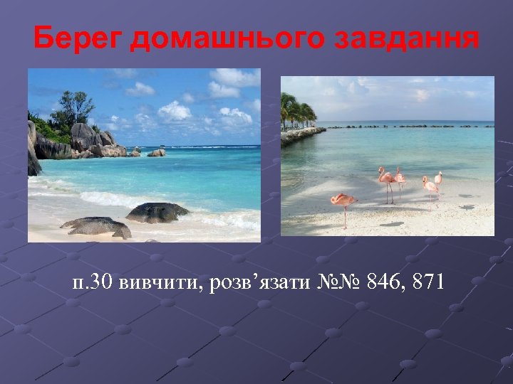 Берег домашнього завдання п. 30 вивчити, розв’язати №№ 846, 871 