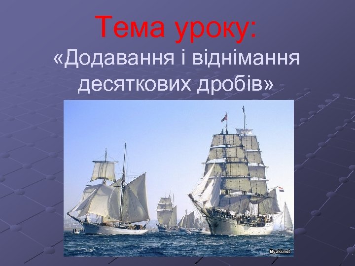 Тема уроку: «Додавання і віднімання десяткових дробів» 