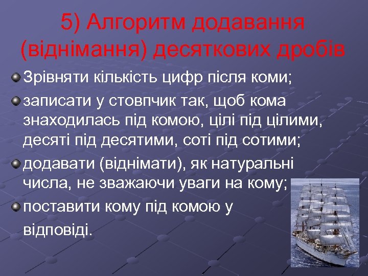 5) Алгоритм додавання (віднімання) десяткових дробів Зрівняти кількість цифр після коми; записати у стовпчик