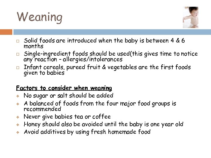 Weaning Solid foods are introduced when the baby is between 4 & 6 months