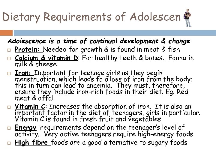 Dietary Requirements of Adolescents Adolescence is a time of continual development & change Protein: