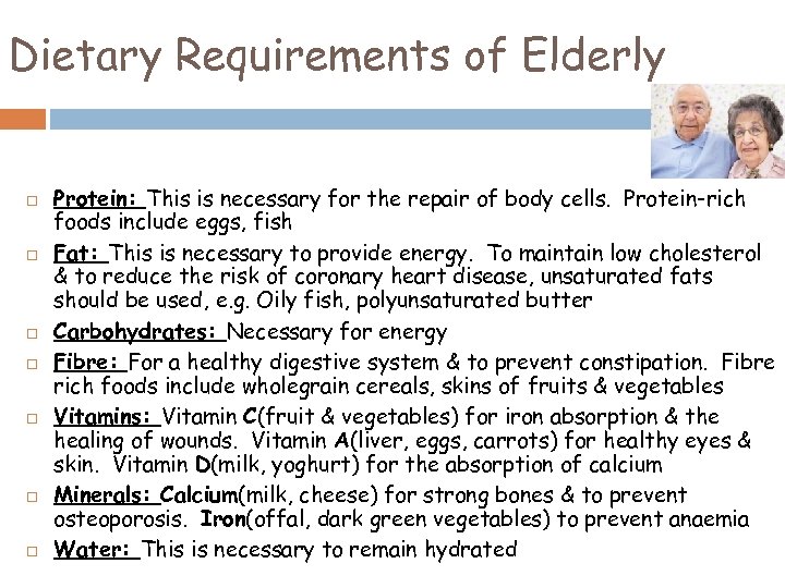 Dietary Requirements of Elderly Protein: This is necessary for the repair of body cells.
