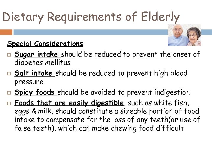 Dietary Requirements of Elderly Special Considerations Sugar intake should be reduced to prevent the