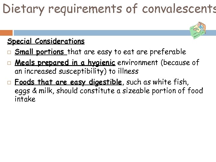 Dietary requirements of convalescents Special Considerations Small portions that are easy to eat are