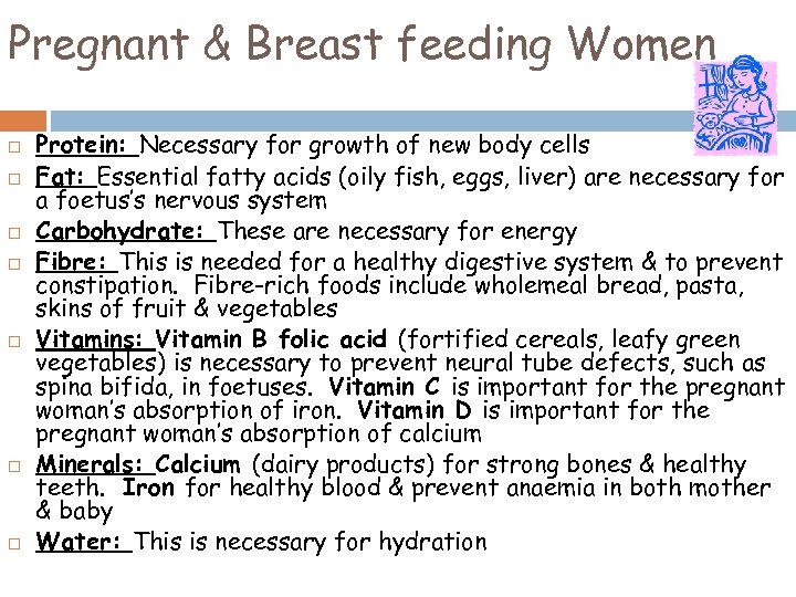 Pregnant & Breast feeding Women Protein: Necessary for growth of new body cells Fat: