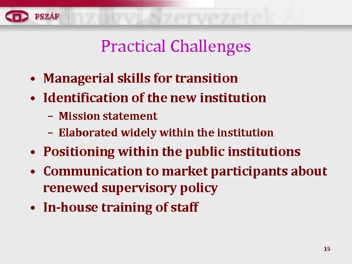 Practical Challenges • Managerial skills for transition • Identification of the new institution –
