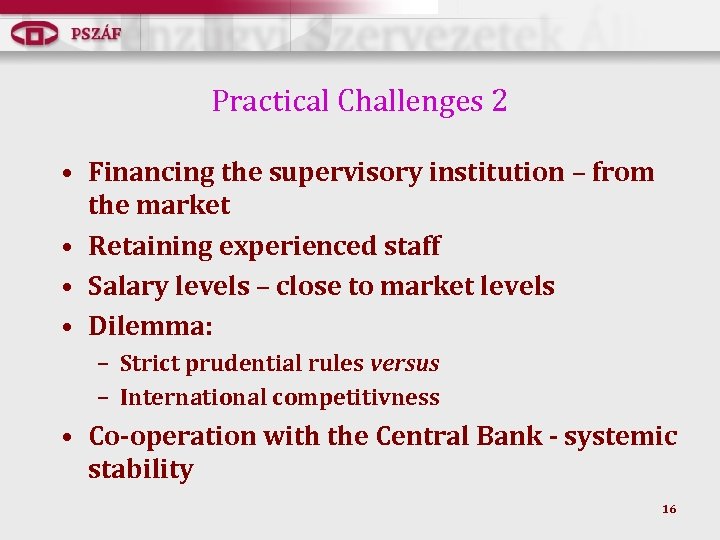 Practical Challenges 2 • Financing the supervisory institution – from the market • Retaining
