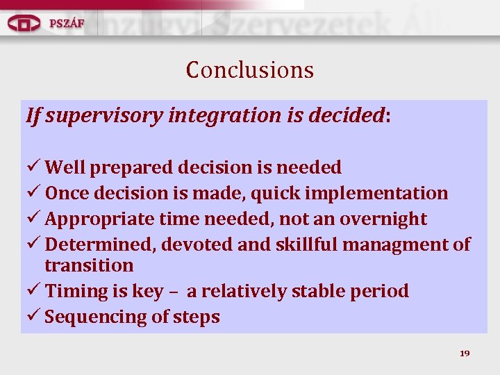 Conclusions If supervisory integration is decided: ü Well prepared decision is needed ü Once
