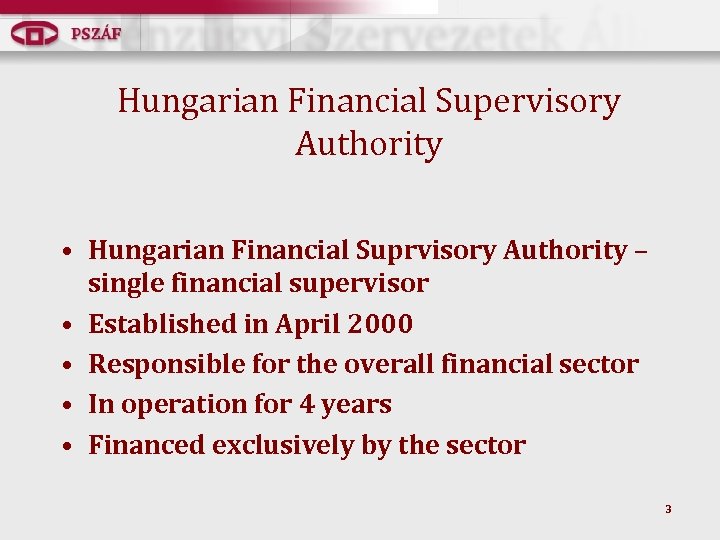 Hungarian Financial Supervisory Authority • Hungarian Financial Suprvisory Authority – single financial supervisor •