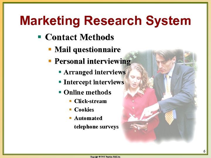 Marketing Research System § Contact Methods § Mail questionnaire § Personal interviewing § Arranged