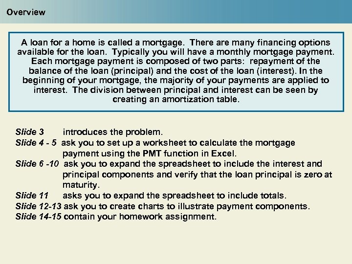 Overview A loan for a home is called a mortgage. There are many financing