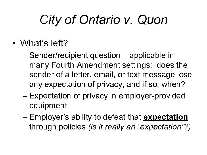 City of Ontario v. Quon • What’s left? – Sender/recipient question – applicable in