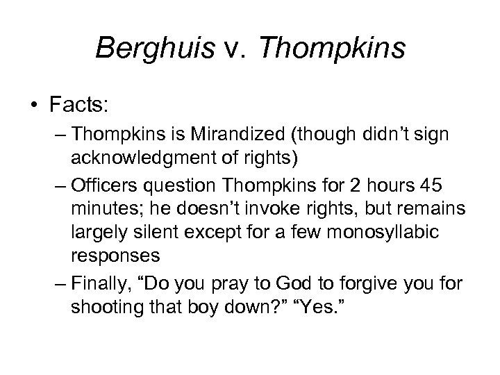 Berghuis v. Thompkins • Facts: – Thompkins is Mirandized (though didn’t sign acknowledgment of