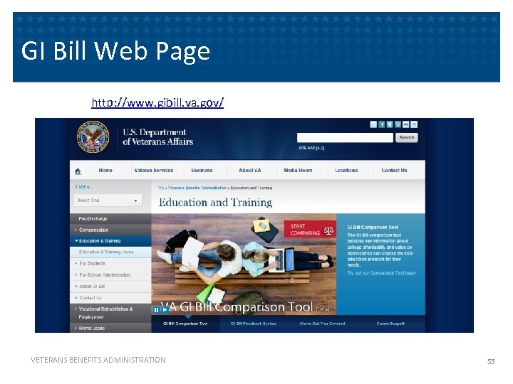 GI Bill Web Page http: //www. gibill. va. gov/ VETERANS BENEFITS ADMINISTRATION 53 