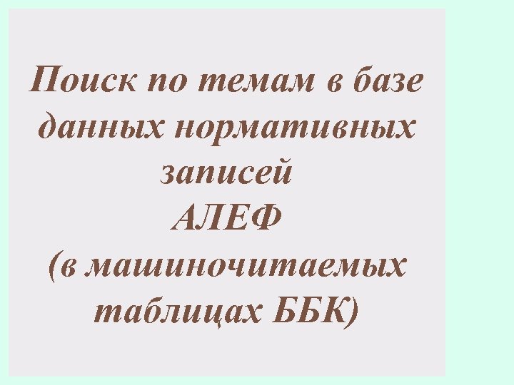 Поиск по темам в базе данных нормативных записей АЛЕФ (в машиночитаемых таблицах ББК) 