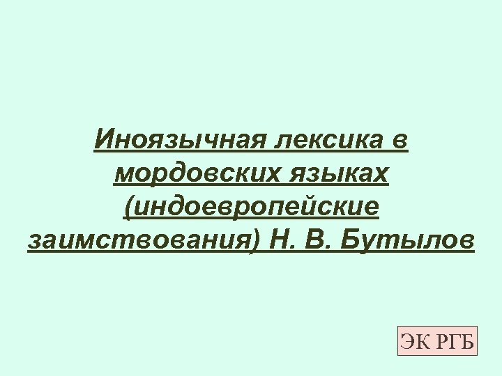 Иноязычная лексика в мордовских языках (индоевропейские заимствования) Н. В. Бутылов ЭК РГБ 