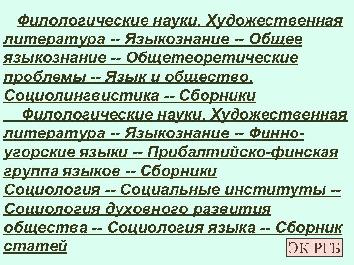 Филологические науки. Художественная литература -- Языкознание -- Общее языкознание -- Общетеоретические проблемы -- Язык