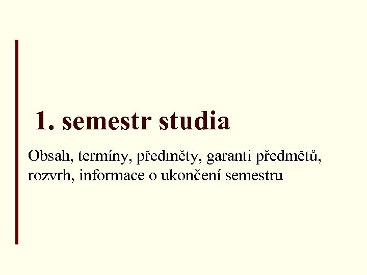 1. semestr studia Obsah, termíny, předměty, garanti předmětů, rozvrh, informace o ukončení semestru 
